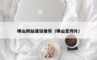 保山横山网站建设推荐（横山宣传片）